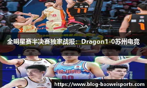 全明星赛半决赛独家战报：Dragon1-0苏州电竞